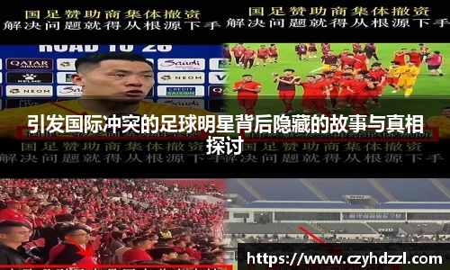 引发国际冲突的足球明星背后隐藏的故事与真相探讨